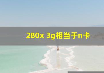 280x 3g相当于n卡